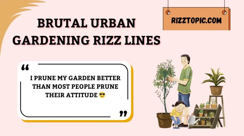 Brutal Urban Gardening Rizz Lines