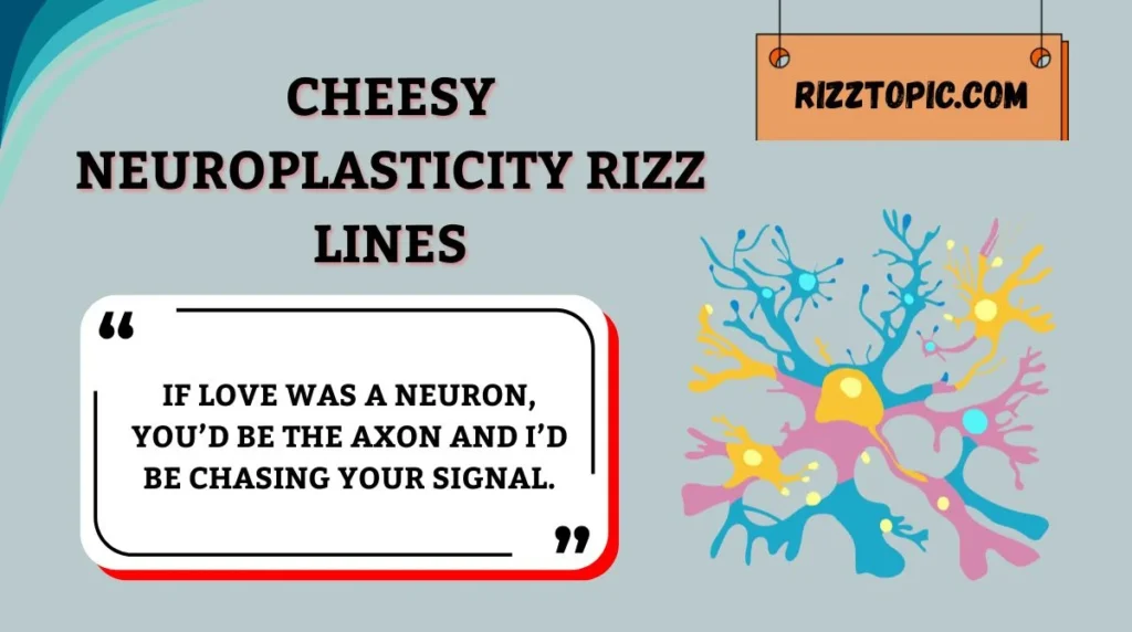 Cheesy Neuroplasticity Rizz Lines