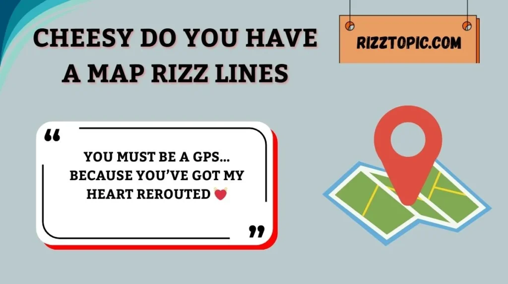 Cheesy Do You Have a Map Rizz Lines