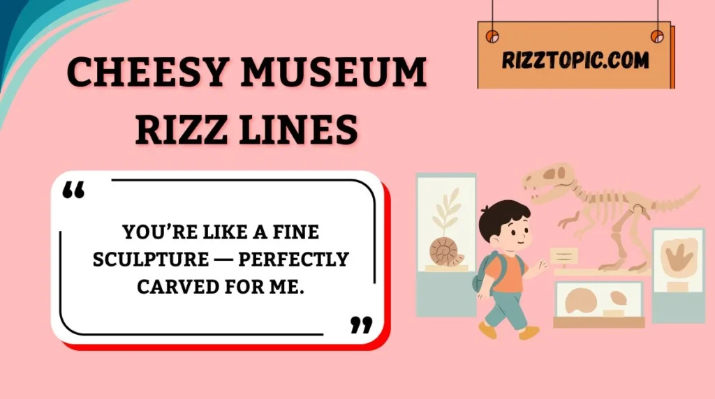 Cheesy Museum Rizz Lines