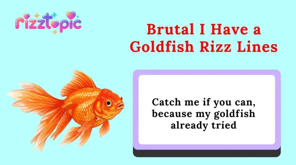 Brutal I Have a Goldfish Rizz Lines